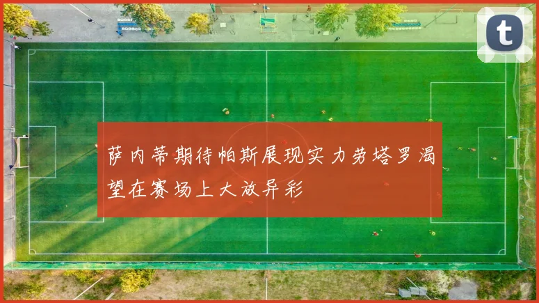 萨内蒂期待帕斯展现实力劳塔罗渴望在赛场上大放异彩