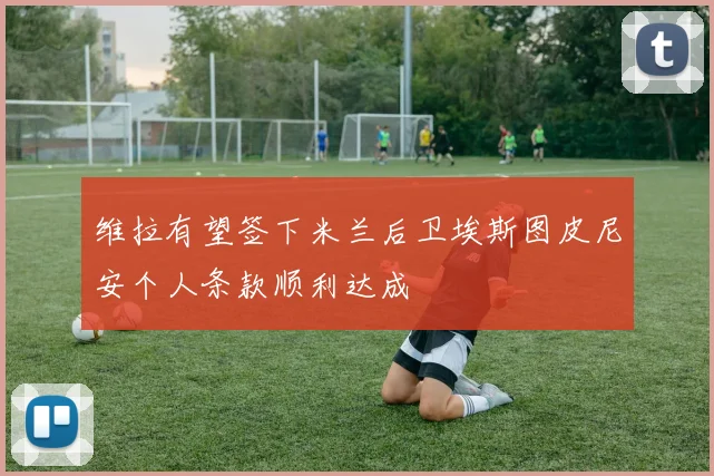 维拉有望签下米兰后卫埃斯图皮尼安个人条款顺利达成